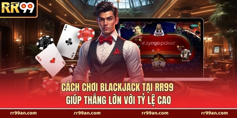 Cách Chơi Blackjack Tại RR99 Giúp Thắng Lớn Với Tỷ Lệ Cao