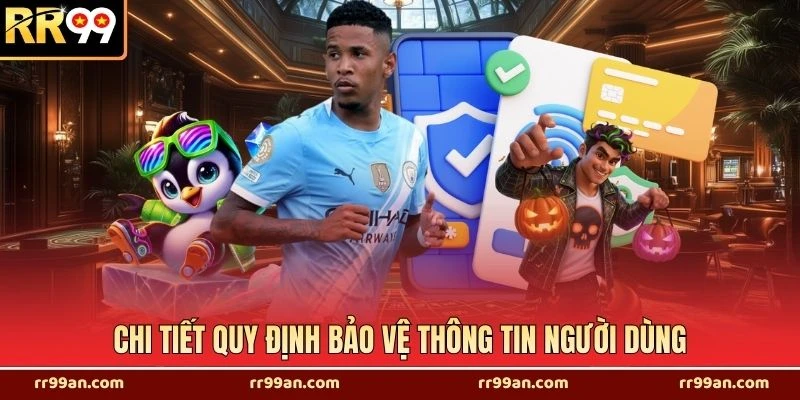 Chi tiết quy định bảo vệ thông tin người dùng