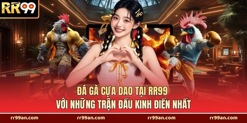 Đá Gà Cựa Dao Tại RR99 Với Những Trận Đấu Kinh Điển Nhất