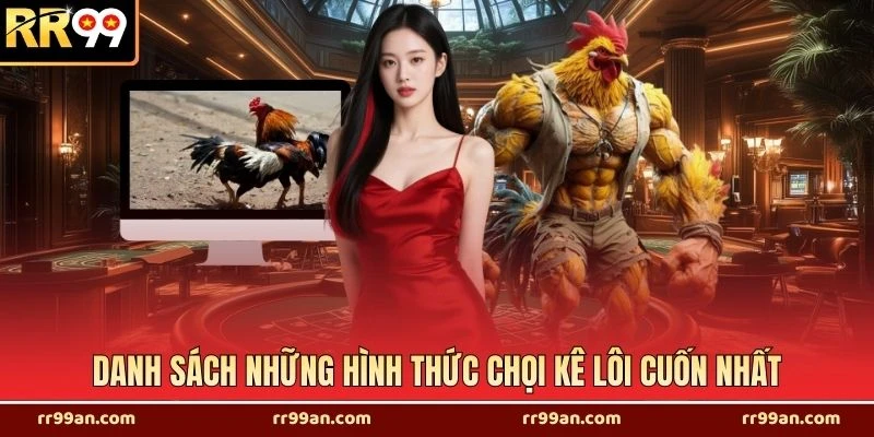 Danh sách những hình thức chọi kê lôi cuốn nhất