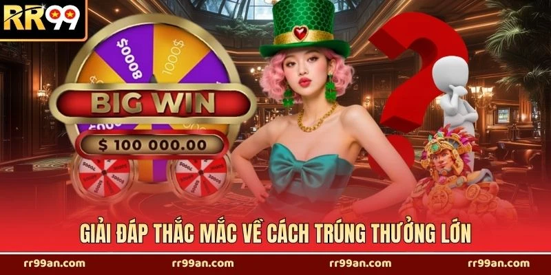 Giải đáp thắc mắc về cách trúng thưởng lớn