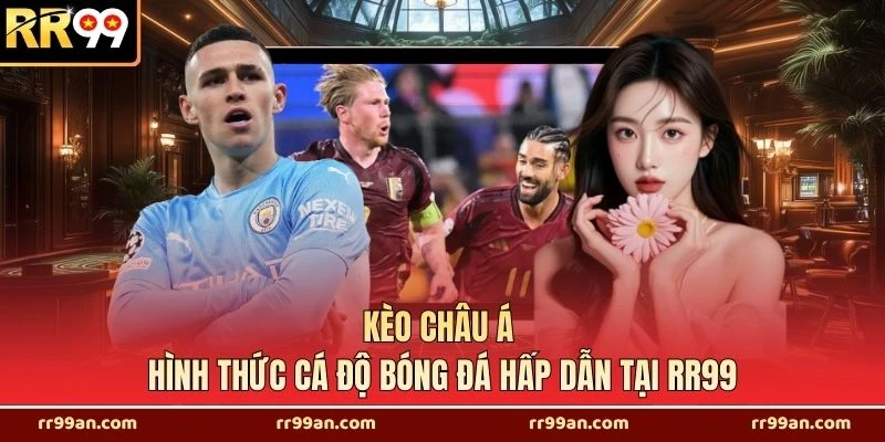 Kèo Châu Á - Hình Thức Cá Độ Bóng Đá Hấp Dẫn Tại RR99