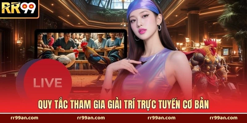 Quy tắc tham gia giải trí trực tuyến cơ bản