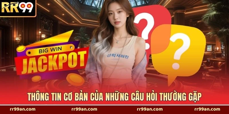 Thông tin cơ bản của những câu hỏi thường gặp