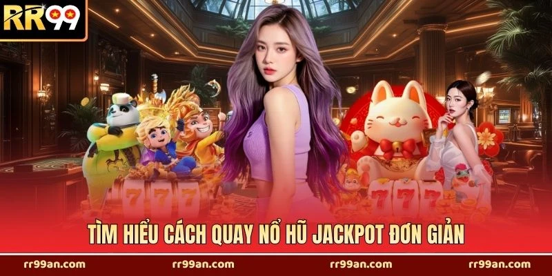 Tìm hiểu cách quay nổ hũ jackpot đơn giản